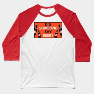 Did Someone Say Beer? Beer Sayings Baseball T-Shirt